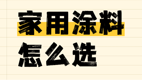 家用涂料怎么選？一篇解決你的選擇難題！